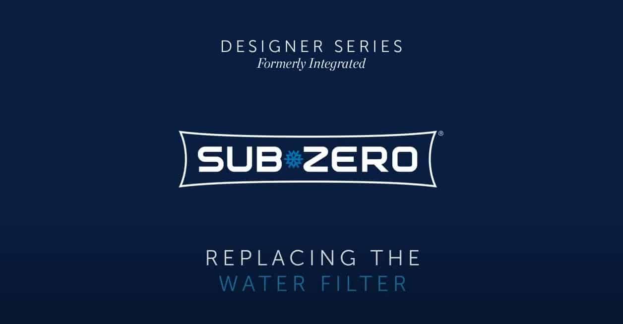 Sub-Zero Designer Series graphic with text: "Designer Series Formerly Integrated," "Sub-Zero," and "Replacing the Water Filter" on a dark blue background, highlighting this luxury kitchen appliance.